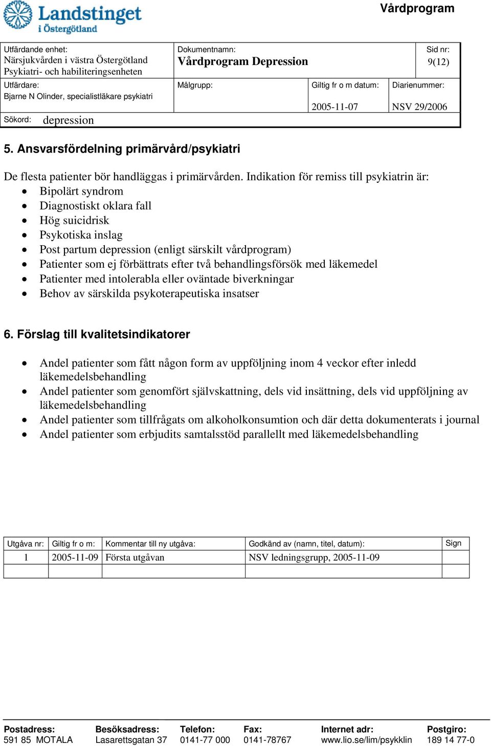 behandlingsförsök med läkemedel Patienter med intolerabla eller oväntade biverkningar Behov av särskilda psykoterapeutiska insatser 6.