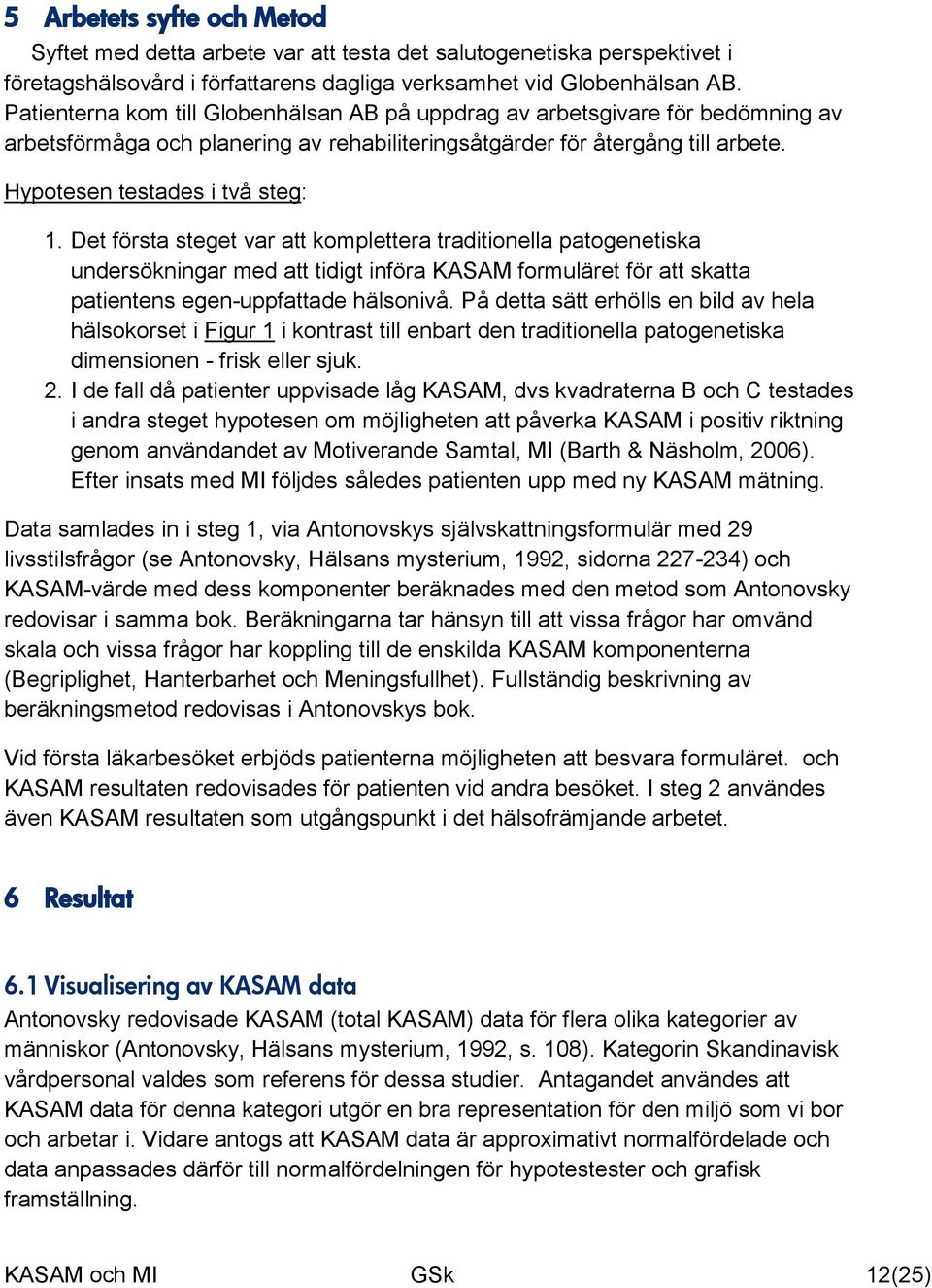 Det första steget var att komplettera traditionella patogenetiska undersökningar med att tidigt införa KASAM formuläret för att skatta patientens egen-uppfattade hälsonivå.