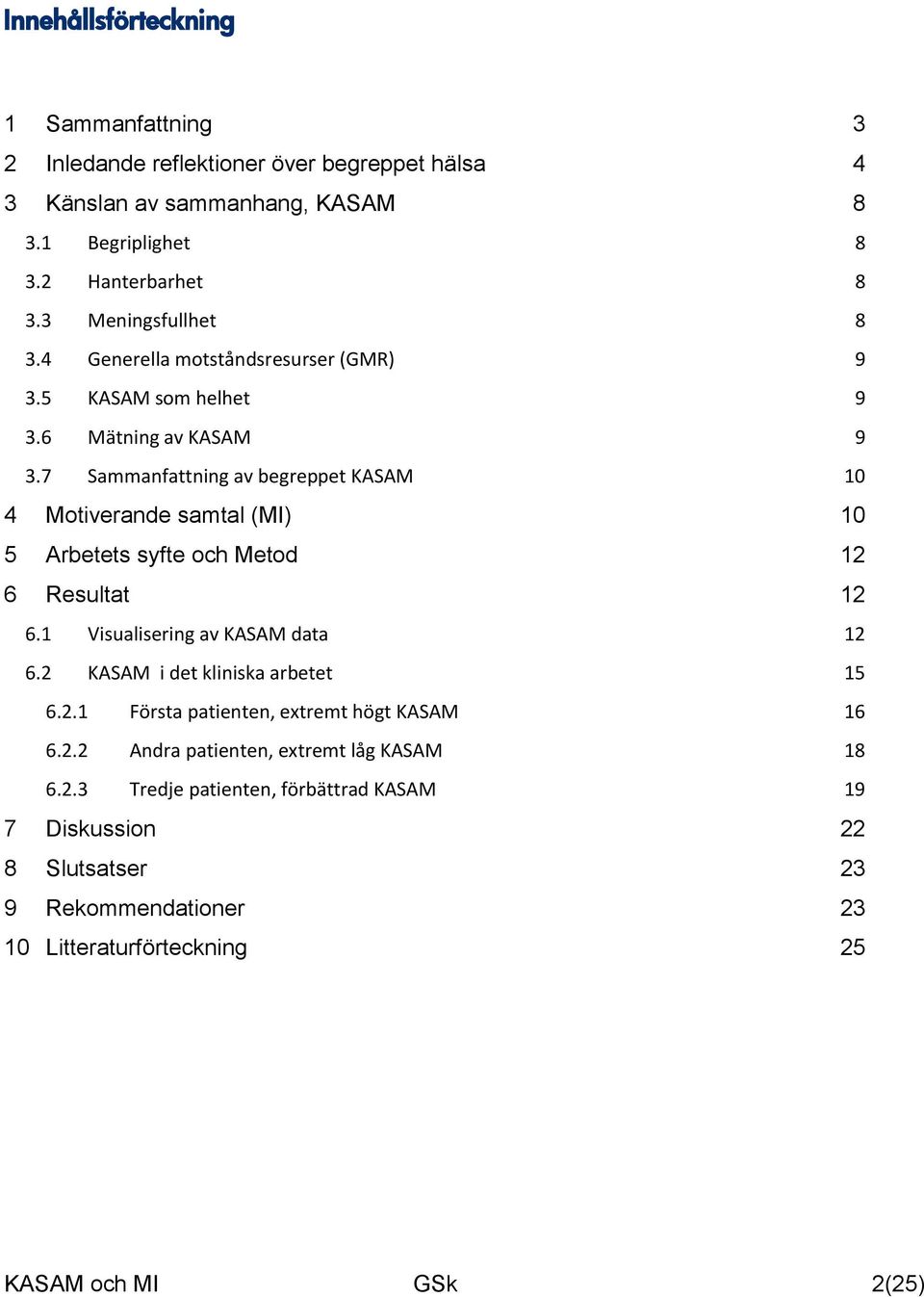 7 Sammanfattning av begreppet KASAM 10 4 Motiverande samtal (MI) 10 5 Arbetets syfte och Metod 12 6 Resultat 12 6.1 Visualisering av KASAM data 12 6.