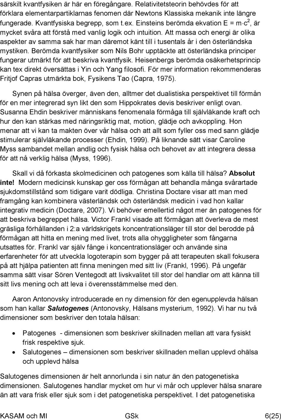 Att massa och energi är olika aspekter av samma sak har man däremot känt till i tusentals år i den österländska mystiken.