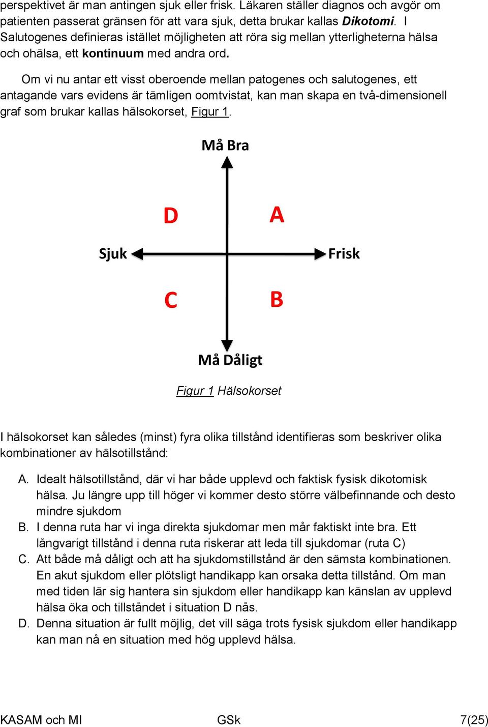 Om vi nu antar ett visst oberoende mellan patogenes och salutogenes, ett antagande vars evidens är tämligen oomtvistat, kan man skapa en två-dimensionell graf som brukar kallas hälsokorset, Figur 1.