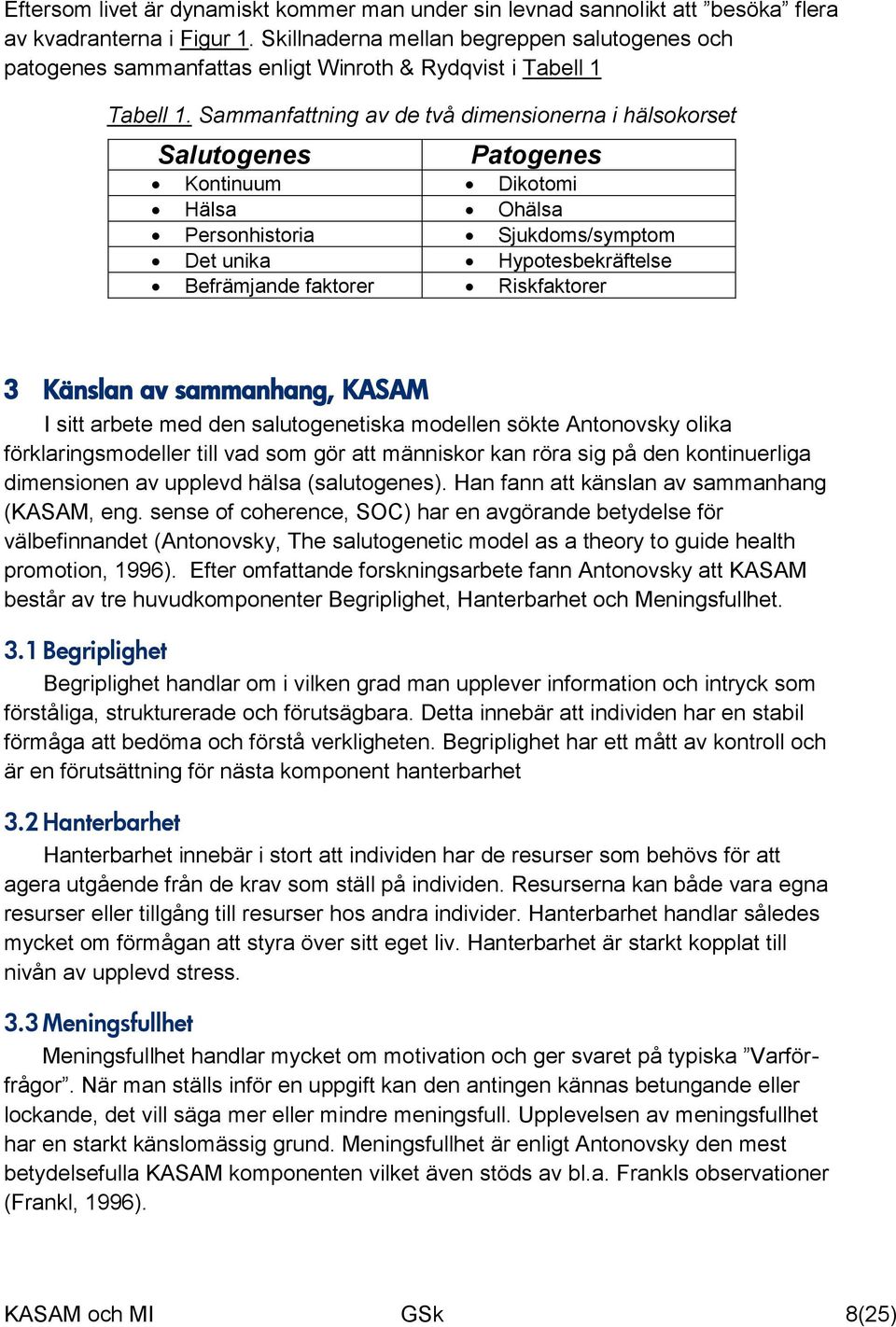 Sammanfattning av de två dimensionerna i hälsokorset Salutogenes Patogenes Kontinuum Dikotomi Hälsa Ohälsa Personhistoria Sjukdoms/symptom Det unika Hypotesbekräftelse Befrämjande faktorer