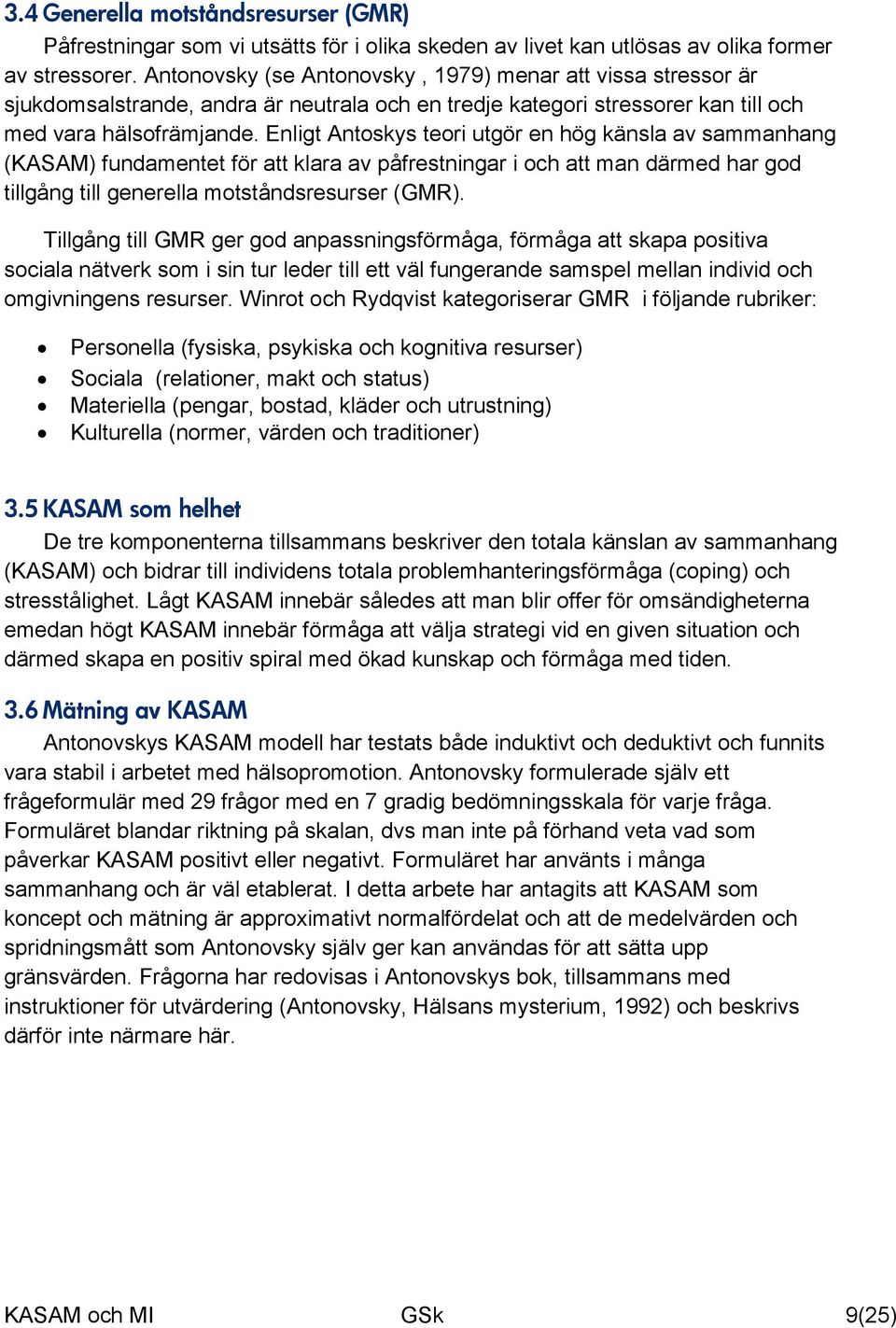 Enligt Antoskys teori utgör en hög känsla av sammanhang (KASAM) fundamentet för att klara av påfrestningar i och att man därmed har god tillgång till generella motståndsresurser (GMR).