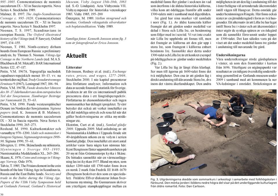 P. Sawyer), Oxford 1997, 134 155. Noonan, T. 1981. Ninth-century dirham hoards from European Russia: a preliminary analysis, by Thomas S. Noonan. Viking-Age Coinage in the Northern Lands (red. M.A.S. Blackburn & M.