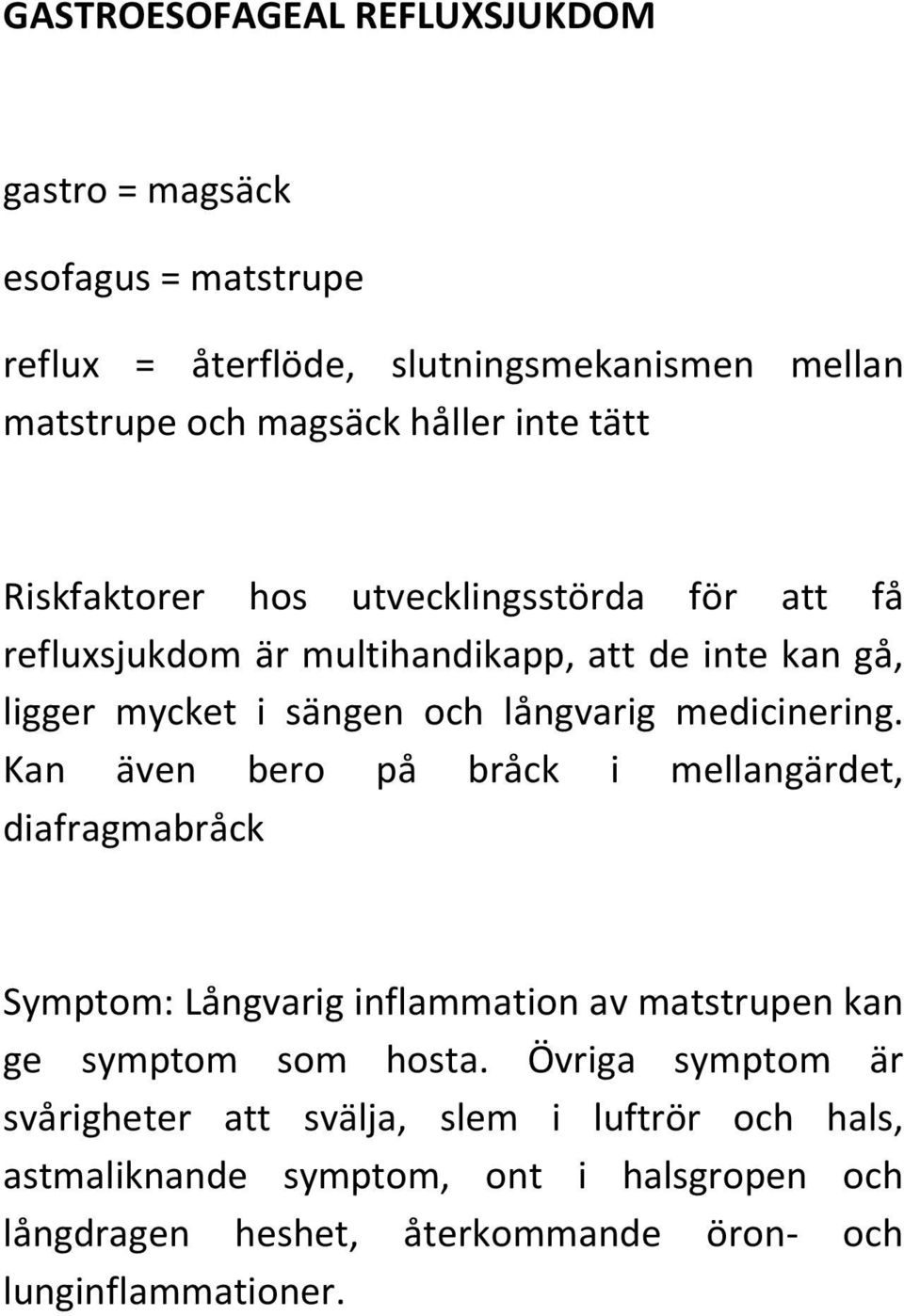 medicinering. Kan även bero på bråck i mellangärdet, diafragmabråck Symptom: Långvarig inflammation av matstrupen kan ge symptom som hosta.