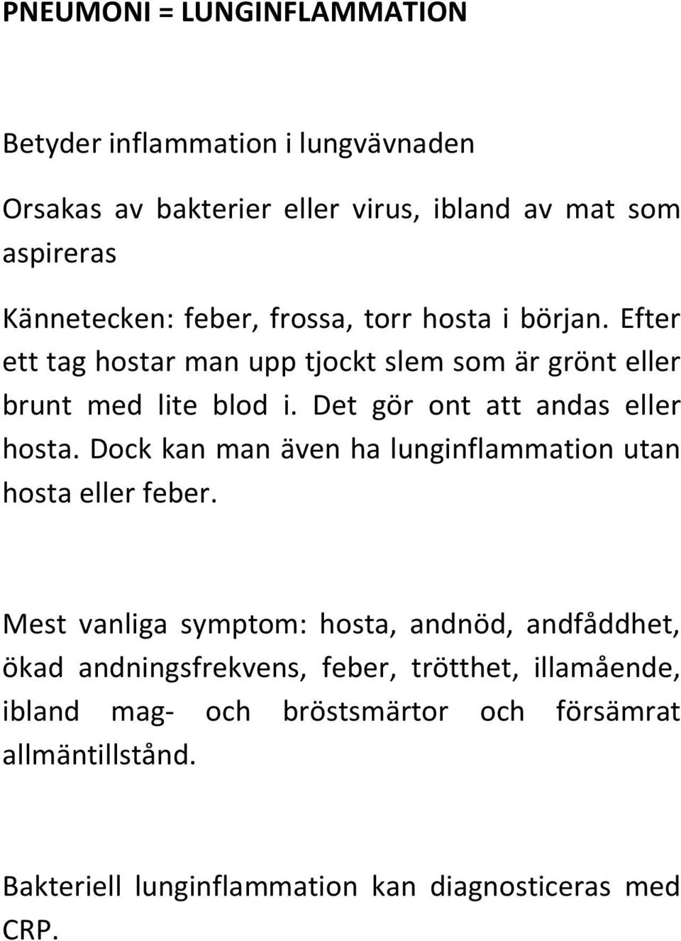 Det gör ont att andas eller hosta. Dock kan man även ha lunginflammation utan hosta eller feber.