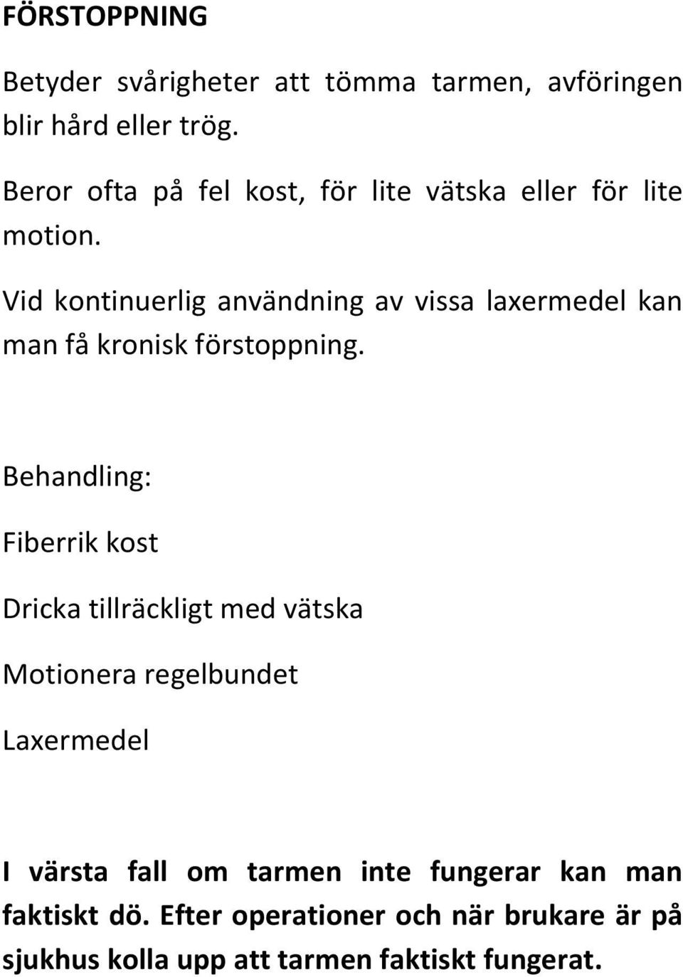 Vid kontinuerlig användning av vissa laxermedel kan man få kronisk förstoppning.