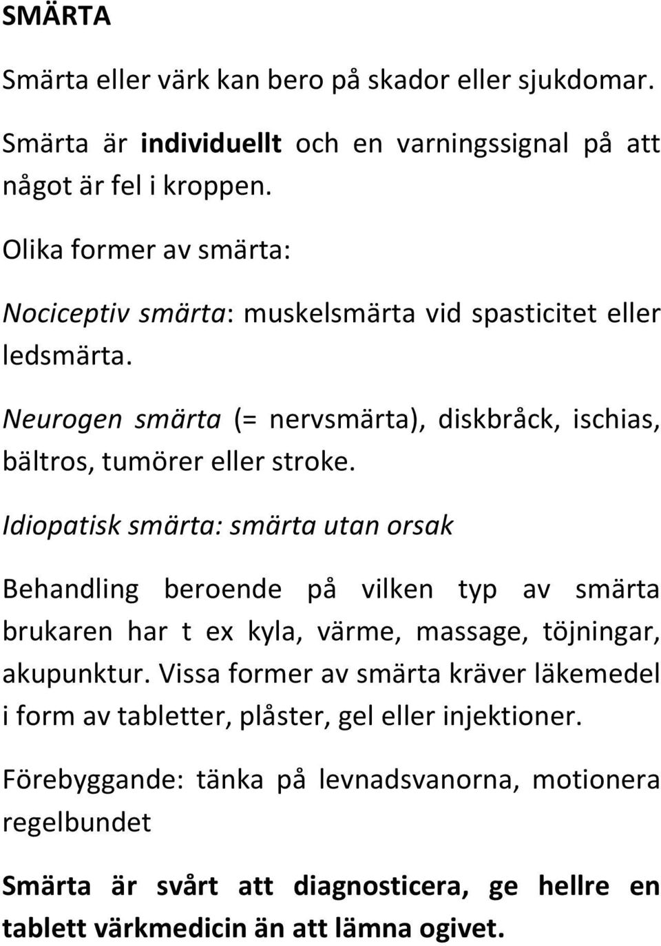 Idiopatisk smärta: smärta utan orsak Behandling beroende på vilken typ av smärta brukaren har t ex kyla, värme, massage, töjningar, akupunktur.