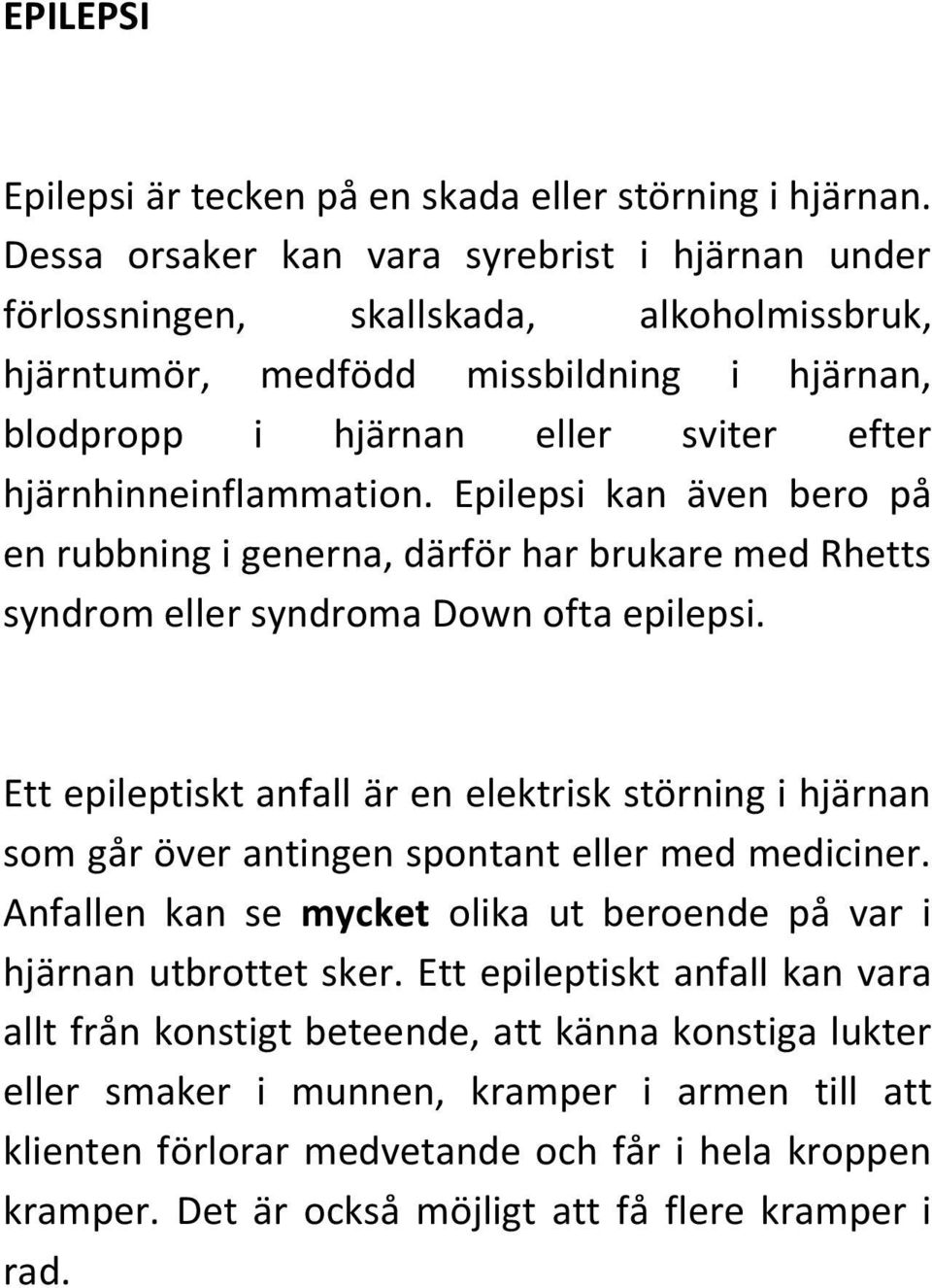 Epilepsi kan även bero på en rubbning i generna, därför har brukare med Rhetts syndrom eller syndroma Down ofta epilepsi.