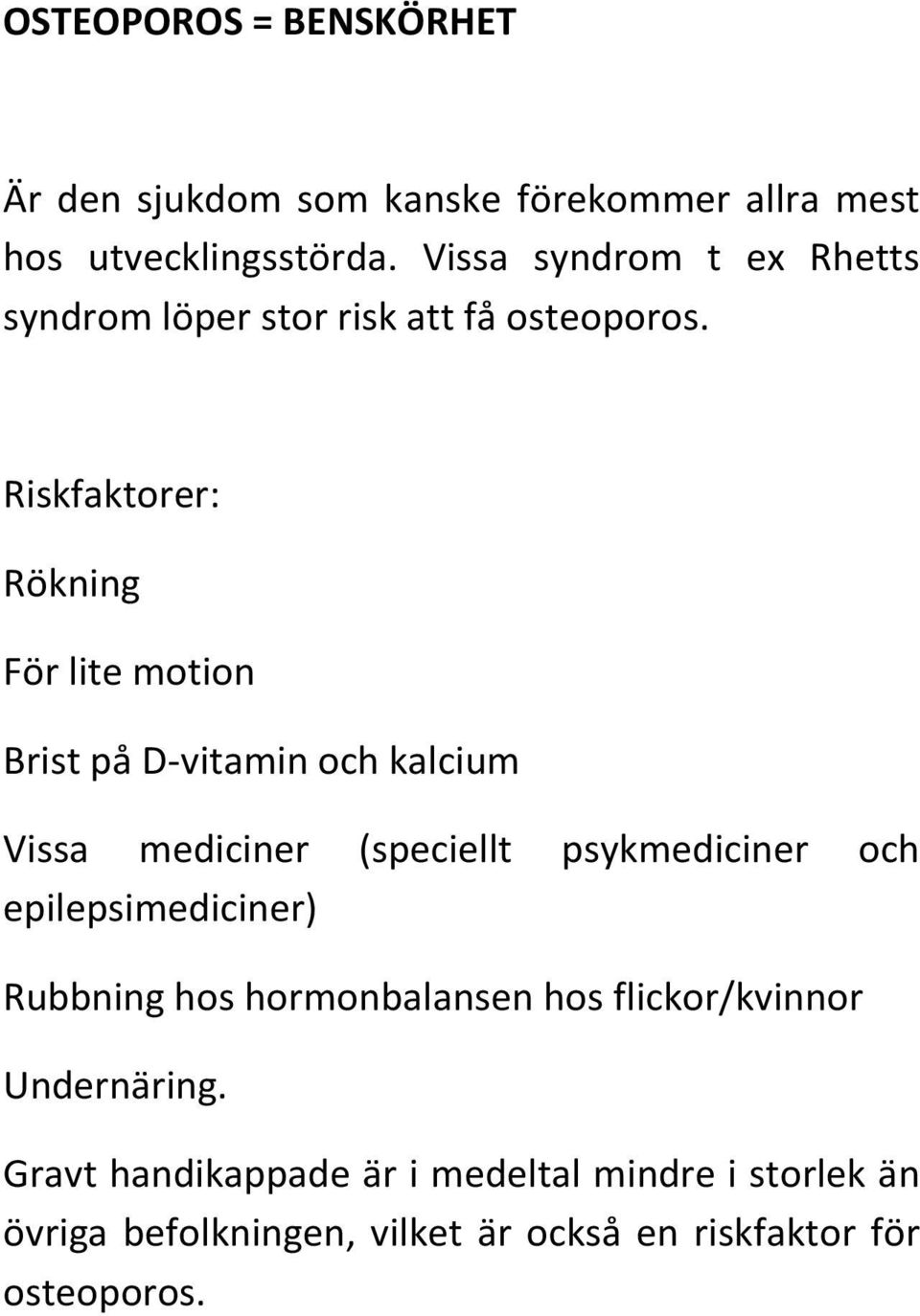 Riskfaktorer: Rökning För lite motion Brist på D-vitamin och kalcium Vissa mediciner (speciellt psykmediciner och