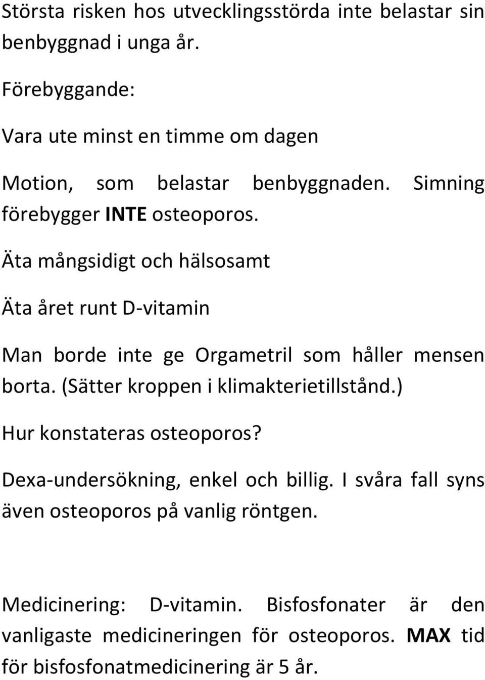 Äta mångsidigt och hälsosamt Äta året runt D-vitamin Man borde inte ge Orgametril som håller mensen borta. (Sätter kroppen i klimakterietillstånd.