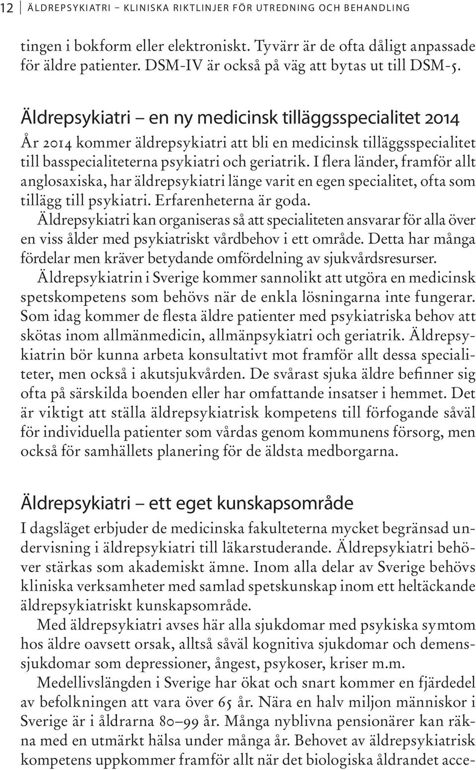 Äldrepsykiatri en ny medicinsk tilläggsspecialitet 2014 År 2014 kommer äldrepsykiatri att bli en medicinsk tilläggsspecialitet till basspecialiteterna psykiatri och geriatrik.