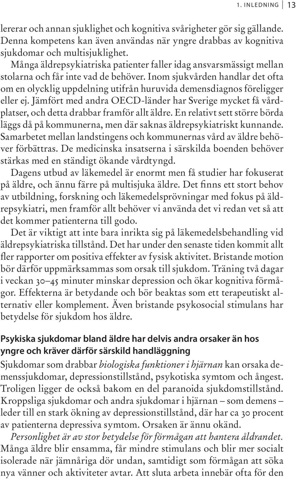 Inom sjukvården handlar det ofta om en olycklig uppdelning utifrån huruvida demensdiagnos föreligger eller ej.