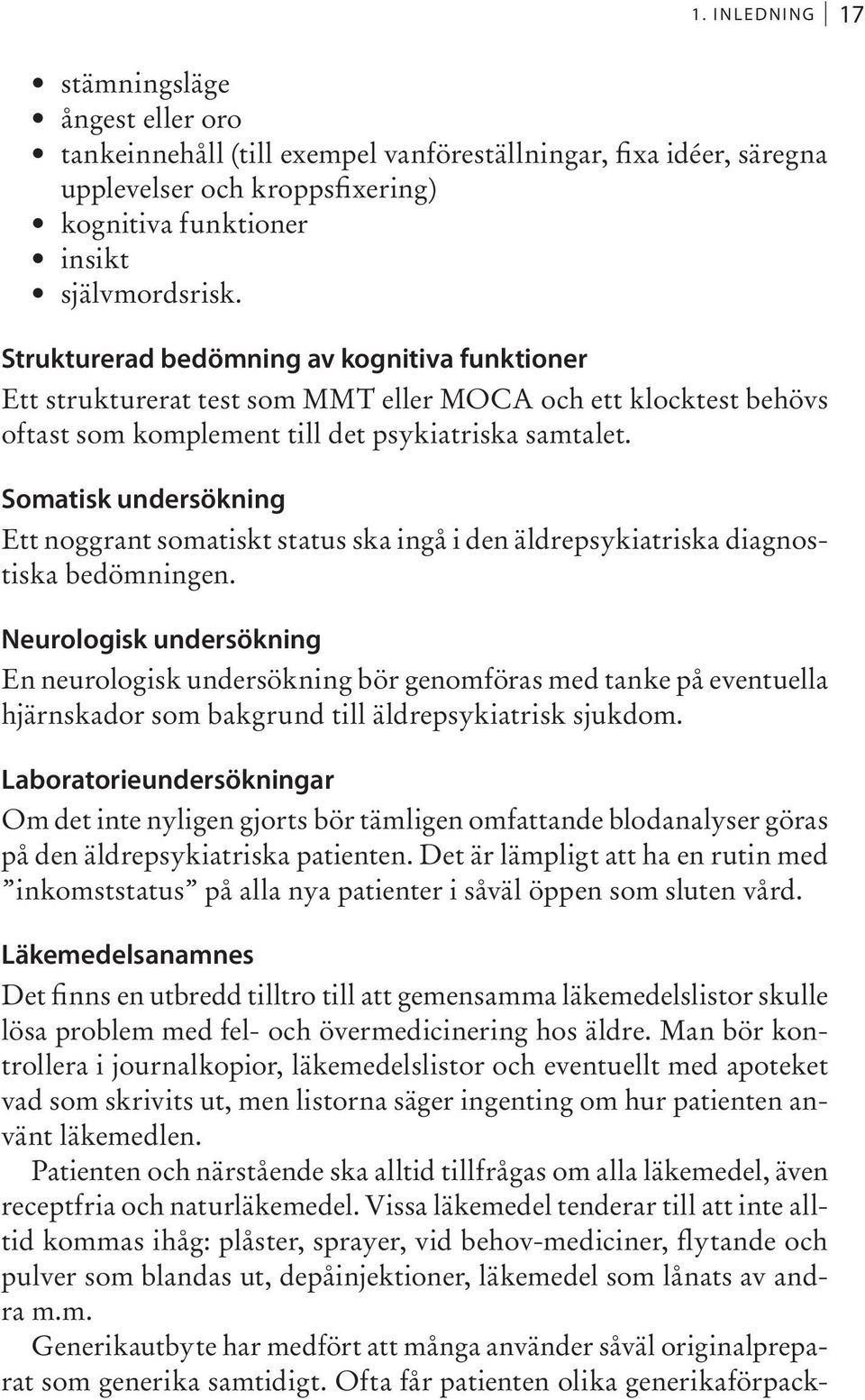 Somatisk undersökning Ett noggrant somatiskt status ska ingå i den äldrepsykiatriska diagnostiska bedömningen.