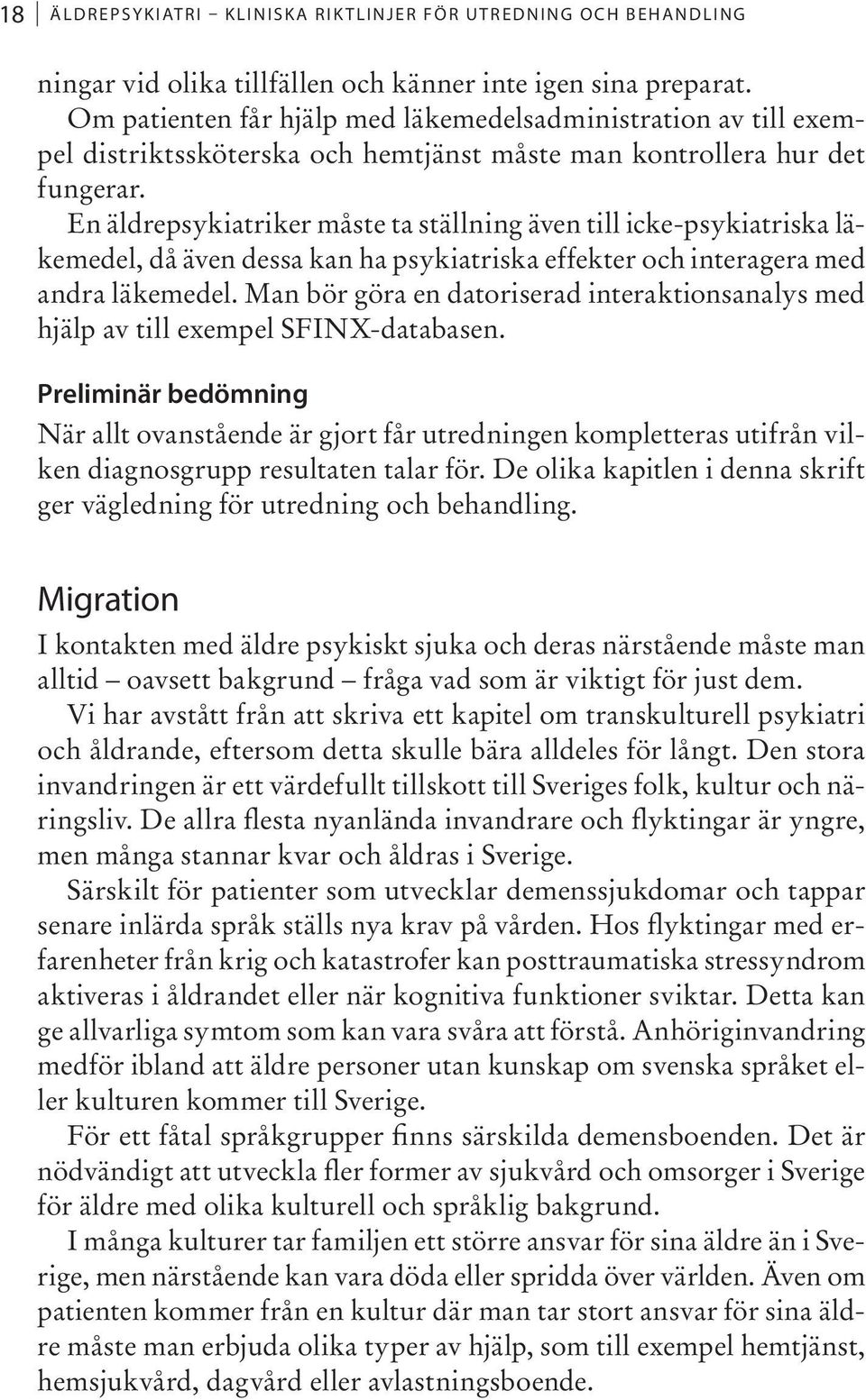 En äldrepsykiatriker måste ta ställning även till icke-psykiatriska läkemedel, då även dessa kan ha psykiatriska effekter och interagera med andra läkemedel.