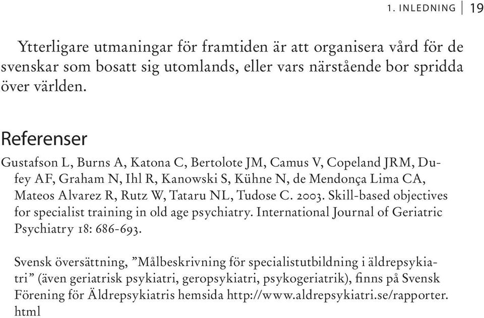 NL, Tudose C. 2003. Skill-based objectives for specialist training in old age psychiatry. International Journal of Geriatric Psychiatry 18: 686-693.