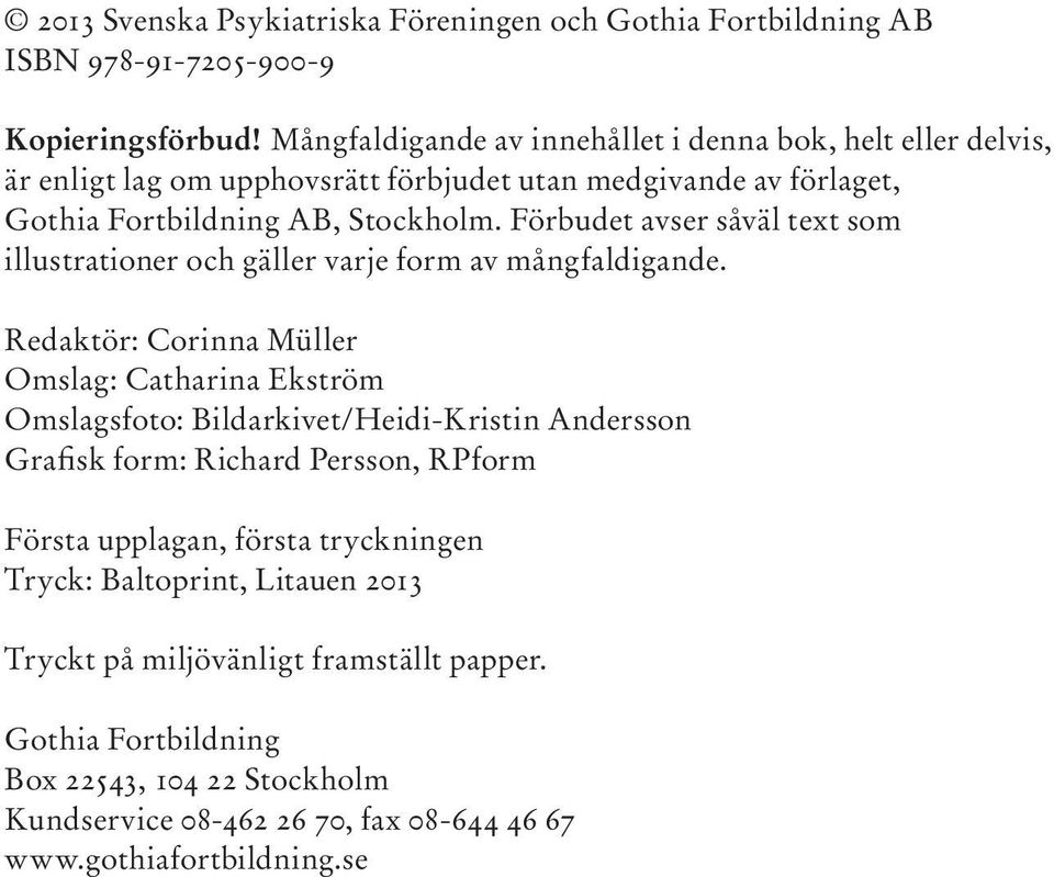 Förbudet avser såväl text som illustrationer och gäller varje form av mångfaldigande.