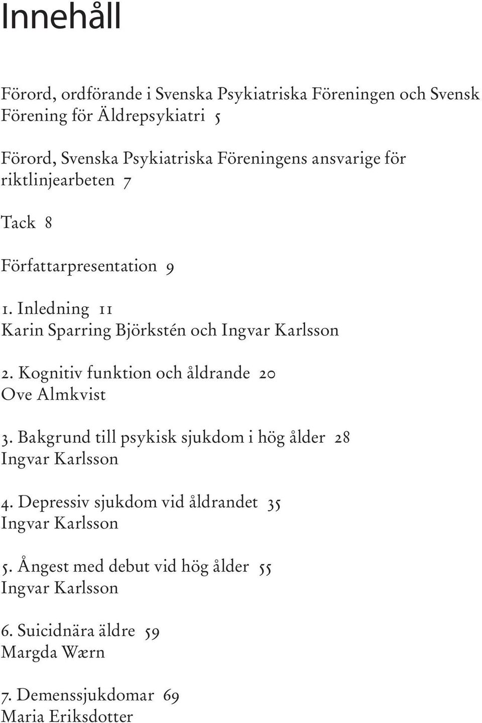 Kognitiv funktion och åldrande 20 Ove Almkvist 3. Bakgrund till psykisk sjukdom i hög ålder 28 Ingvar Karlsson 4.