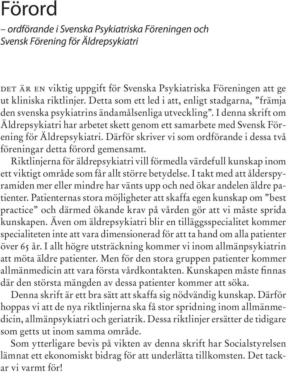 I denna skrift om Äldrepsykiatri har arbetet skett genom ett samarbete med Svensk Förening för Äldrepsykiatri. Därför skriver vi som ordförande i dessa två föreningar detta förord gemensamt.