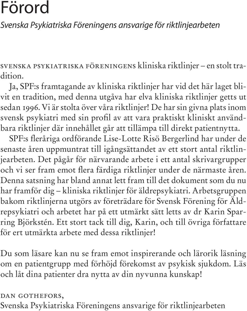 De har sin givna plats inom svensk psykiatri med sin profil av att vara praktiskt kliniskt användbara riktlinjer där innehållet går att tillämpa till direkt patientnytta.