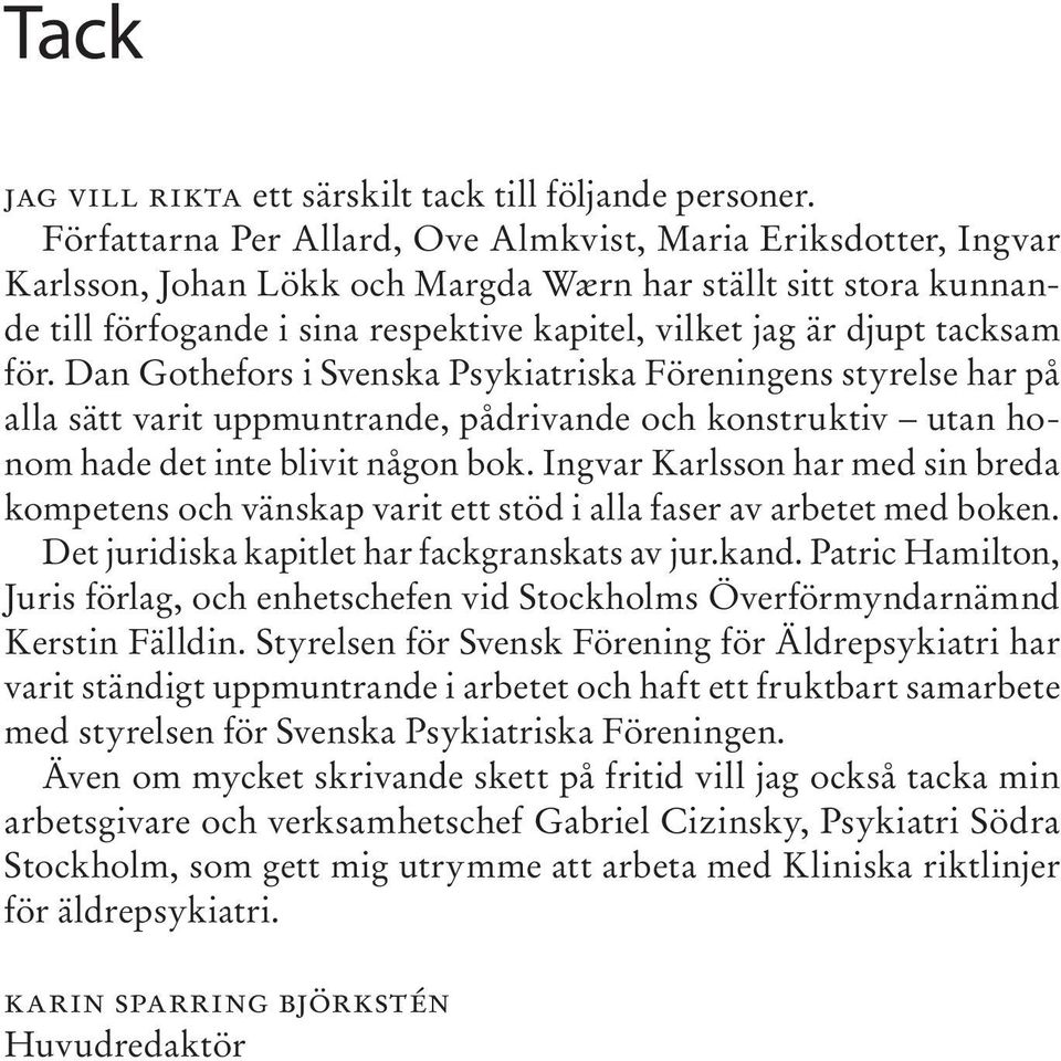 tacksam för. Dan Gothefors i Svenska Psykiatriska Föreningens styrelse har på alla sätt varit uppmuntrande, pådrivande och konstruktiv utan honom hade det inte blivit någon bok.