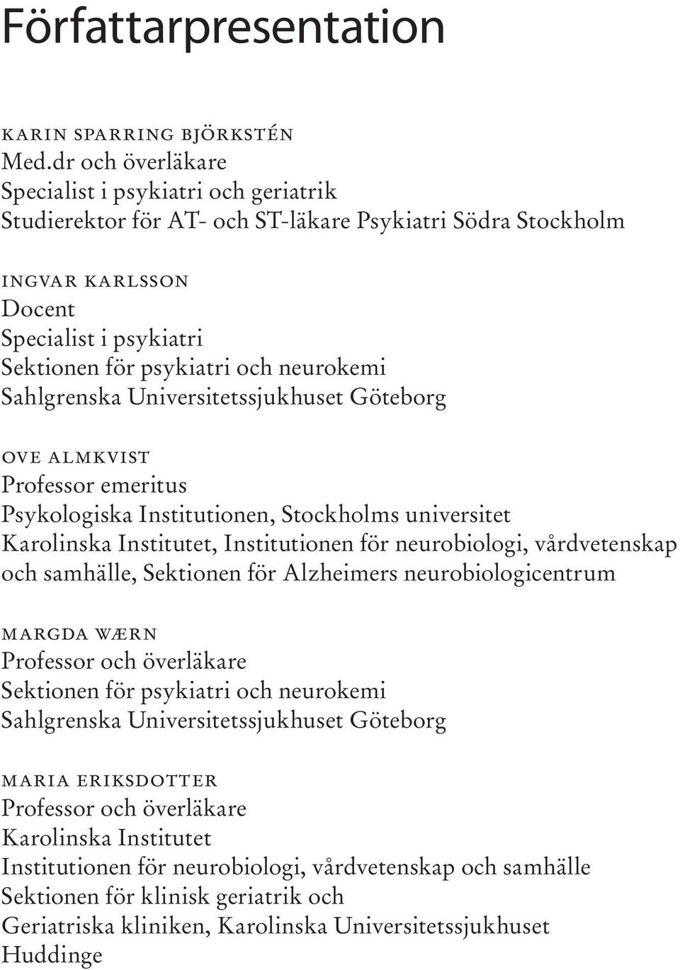 Sahlgrenska Universitetssjukhuset Göteborg Ove Almkvist Professor emeritus Psykologiska Institutionen, Stockholms universitet Karolinska Institutet, Institutionen för neurobiologi, vårdvetenskap och