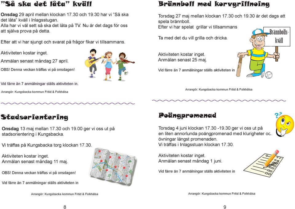 Brännboll med korvgrillnoing Torsdag 27 maj mellan klockan 17.30 och 19.30 är det dags att spela brännboll. Efter vi har spelat grillar vi tillsammans Ta med det du vill grilla och dricka.