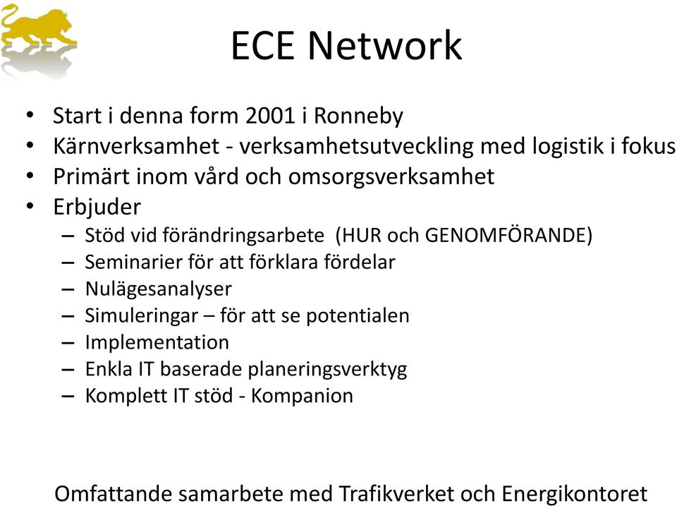 Seminarier för att förklara fördelar Nulägesanalyser Simuleringar för att se potentialen Implementation