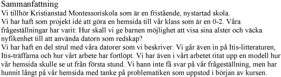 Vi har haft en del strul med våra datorer som vi beskriver. Vi går även in på Itis-litteraturen, Itis-träffarna och hur vårt arbete har fortlöpt.