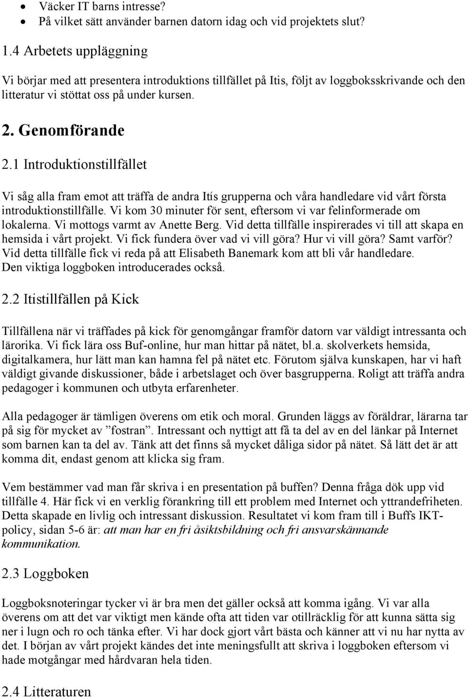 1 Introduktionstillfället Vi såg alla fram emot att träffa de andra Itís grupperna och våra handledare vid vårt första introduktionstillfälle.