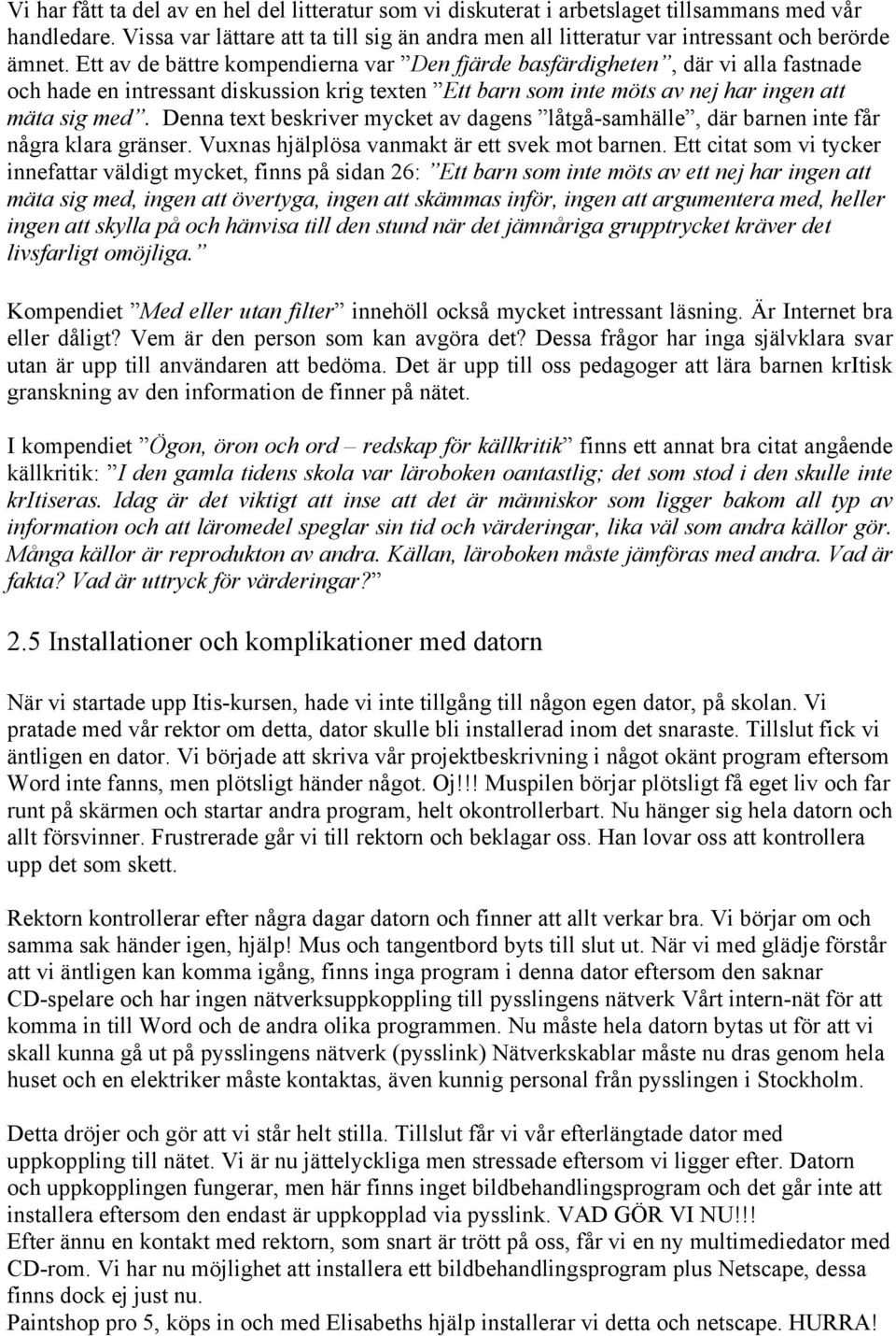 Ett av de bättre kompendierna var Den fjärde basfärdigheten, där vi alla fastnade och hade en intressant diskussion krig texten Ett barn som inte möts av nej har ingen att mäta sig med.