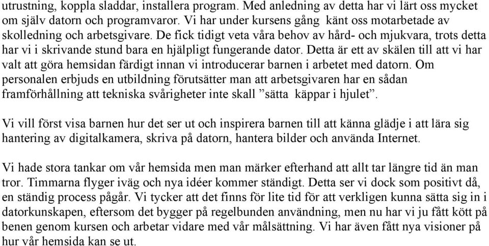 De fick tidigt veta våra behov av hård- och mjukvara, trots detta har vi i skrivande stund bara en hjälpligt fungerande dator.