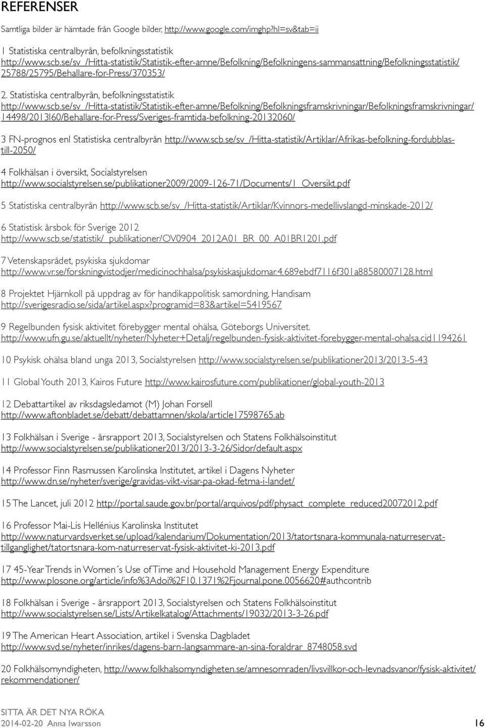 se/fakta/hitta-statistik-om-tobak/ 24 OECD (2012), Health at a Glance: Europe och Undersökningarna av levnadsförhållanden (ULF/SILC) http://www.scb.