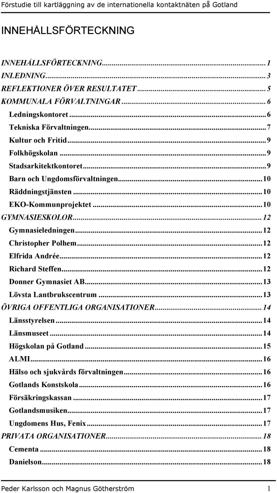 ..12 Elfrida Andrée...12 Richard Steffen...12 Donner Gymnasiet AB...13 Lövsta Lantbrukscentrum...13 ÖVRIGA OFFENTLIGA ORGANISATIONER...14 Länsstyrelsen...14 Länsmuseet...14 Högskolan på Gotland.