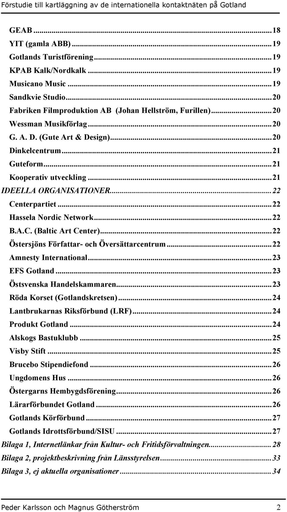 A.C. (Baltic Art Center)...22 Östersjöns Författar- och Översättarcentrum...22 Amnesty International...23 EFS Gotland...23 Östsvenska Handelskammaren...23 Röda Korset (Gotlandskretsen).