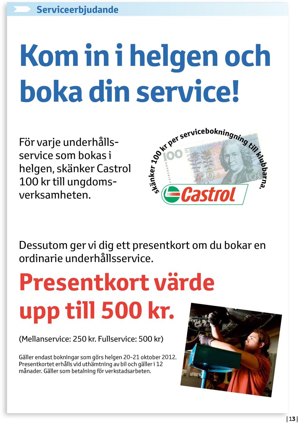 skänker 100 kr per servicebokningning till klubbarna. Dessutom ger vi dig ett presentkort om du bokar en ordinarie underhållsservice.