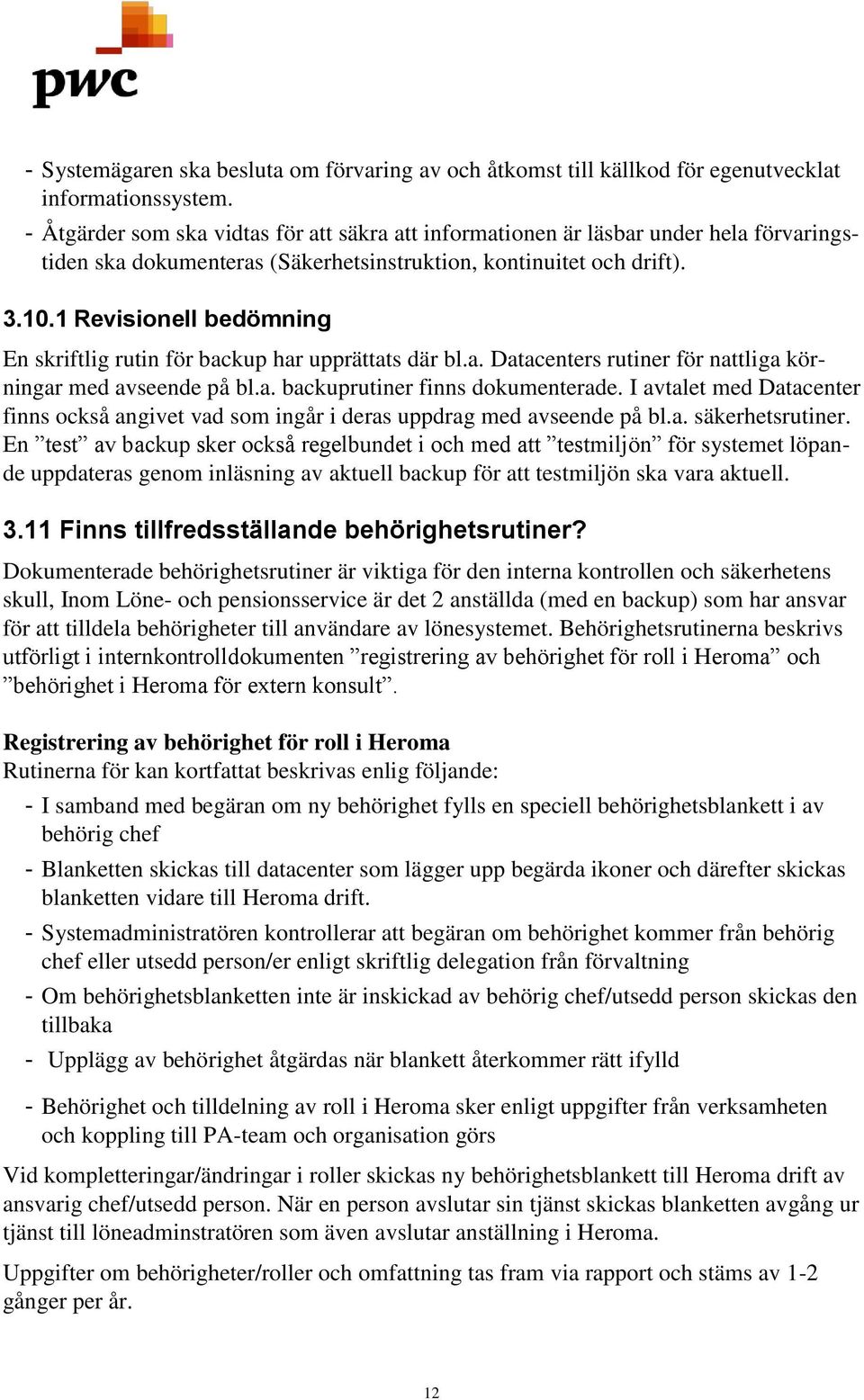 1 Revisionell bedömning En skriftlig rutin för backup har upprättats där bl.a. Datacenters rutiner för nattliga körningar med avseende på bl.a. backuprutiner finns dokumenterade.