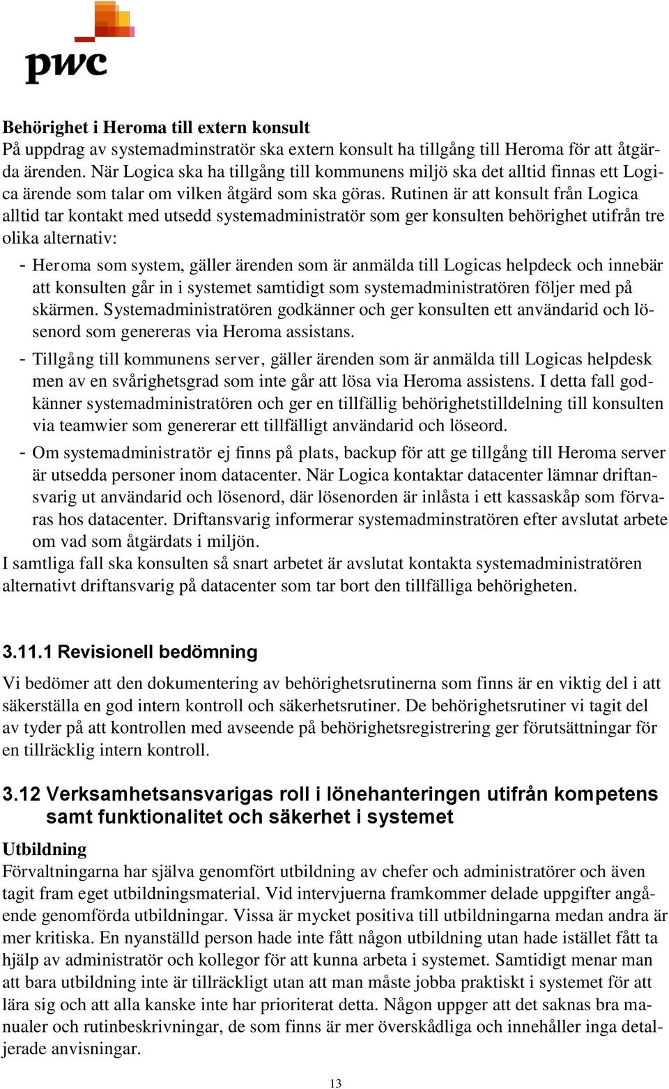 Rutinen är att konsult från Logica alltid tar kontakt med utsedd systemadministratör som ger konsulten behörighet utifrån tre olika alternativ: - Heroma som system, gäller ärenden som är anmälda till