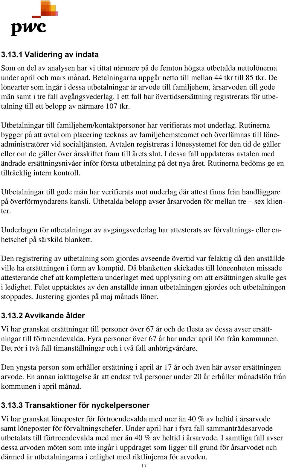 I ett fall har övertidsersättning registrerats för utbetalning till ett belopp av närmare 107 tkr. Utbetalningar till familjehem/kontaktpersoner har verifierats mot underlag.