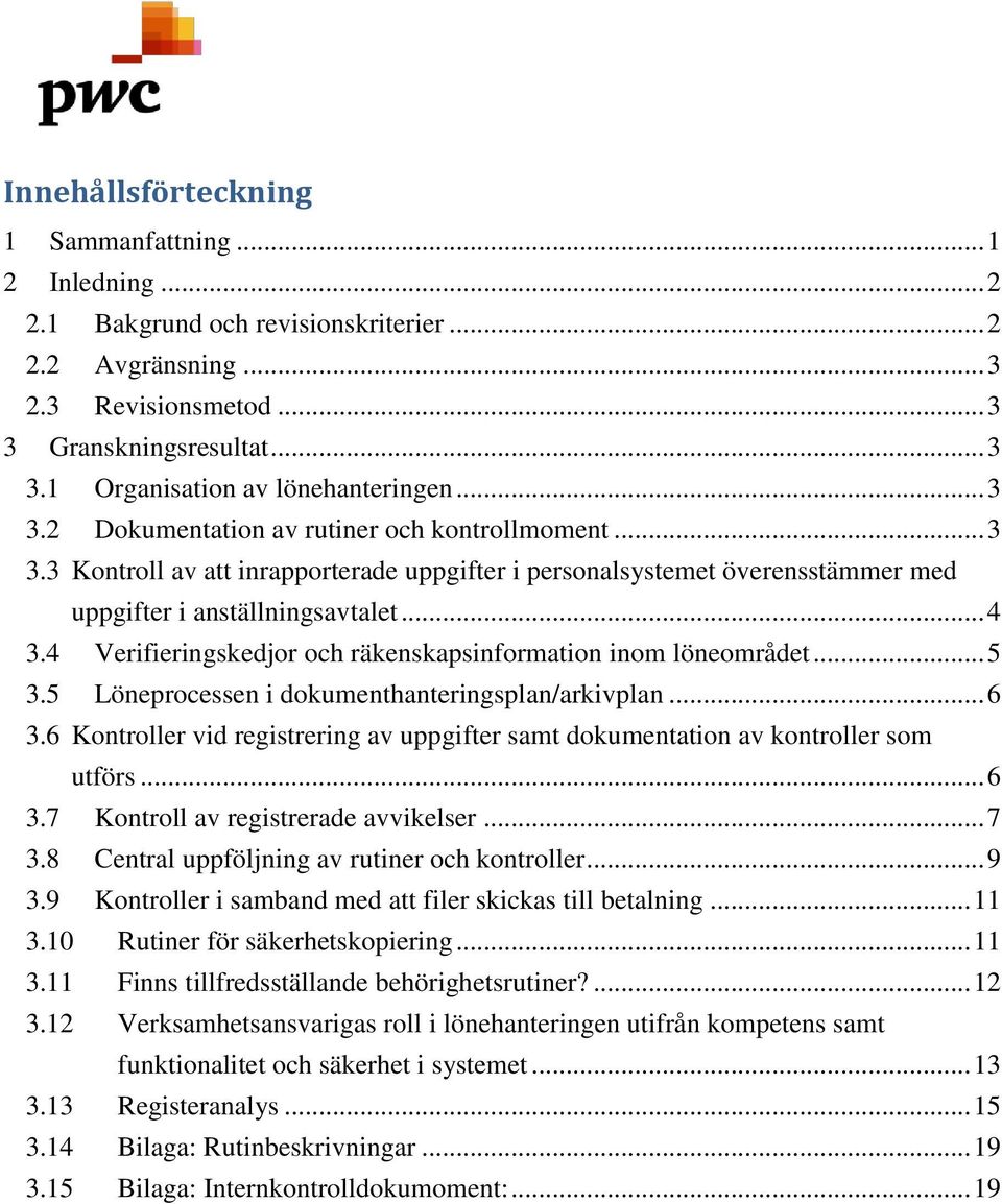 4 Verifieringskedjor och räkenskapsinformation inom löneområdet... 5 3.5 Löneprocessen i dokumenthanteringsplan/arkivplan... 6 3.