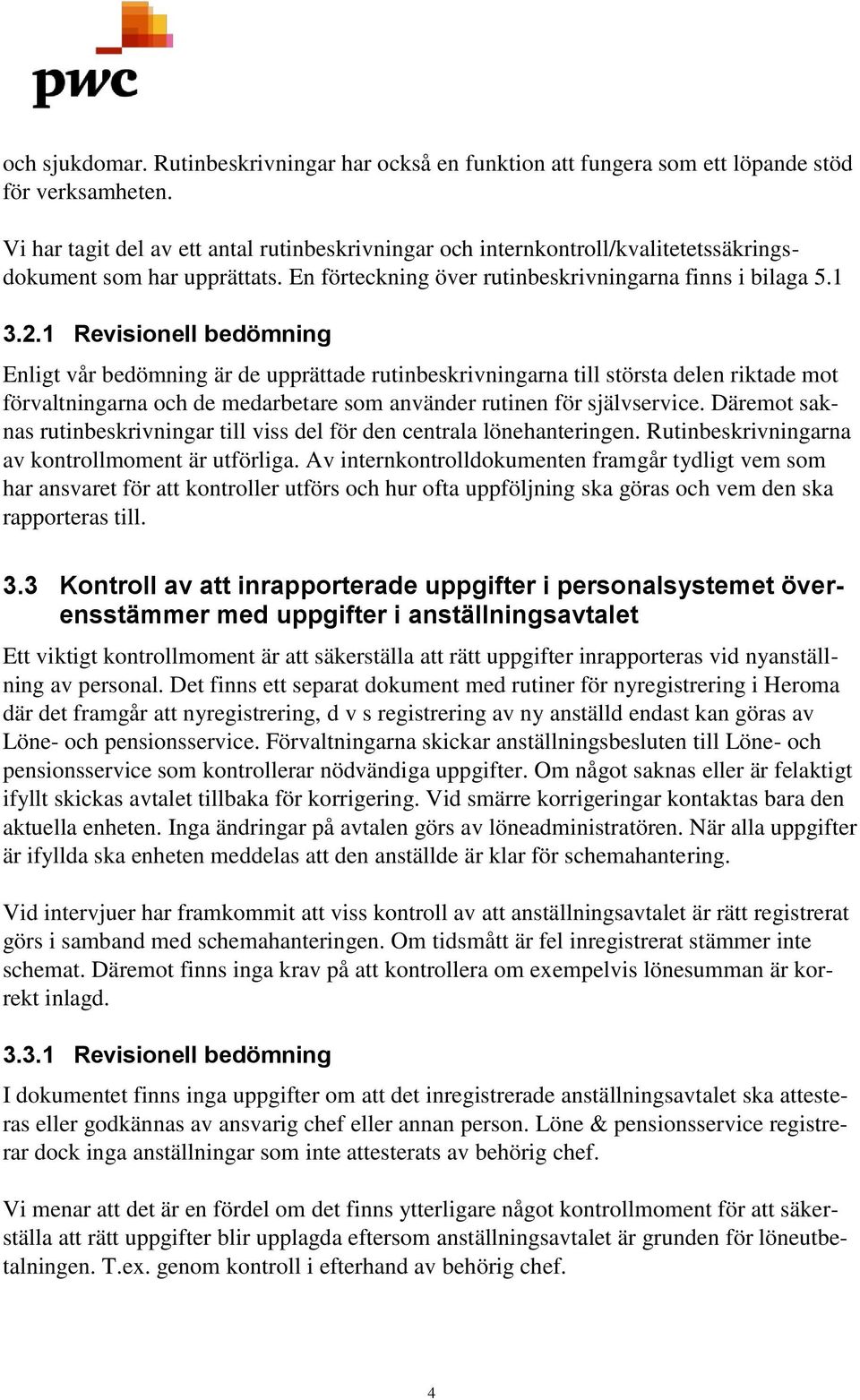 1 Revisionell bedömning Enligt vår bedömning är de upprättade rutinbeskrivningarna till största delen riktade mot förvaltningarna och de medarbetare som använder rutinen för självservice.