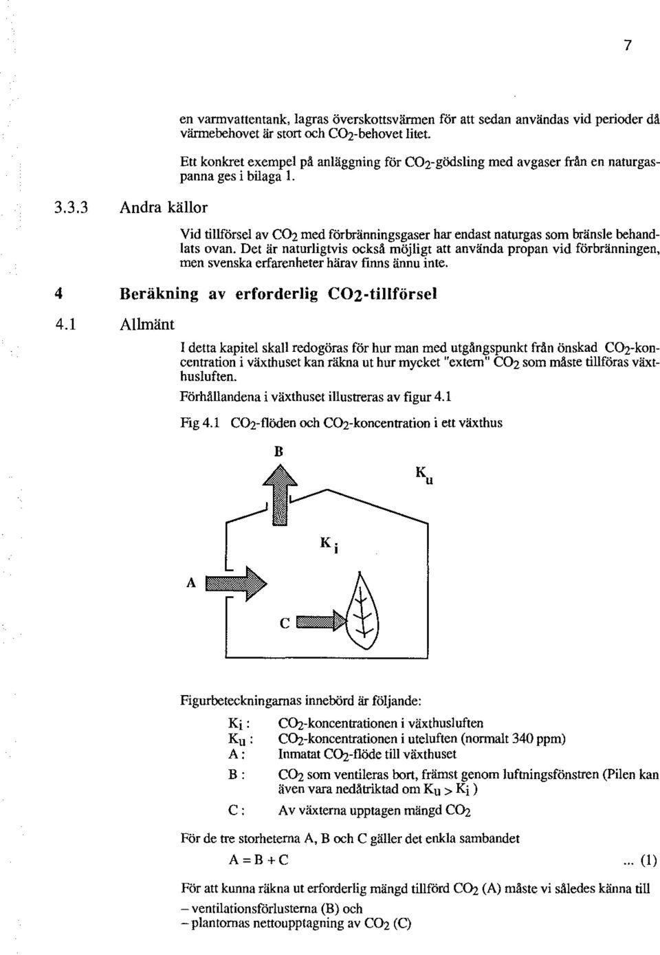 Det är naturligtvis också möjligt att använda propan vid förbränningen, men svenska erfarenheter härav finns ännu inte. 4 Beräkning av erforderlig C02-tillförsel 4.