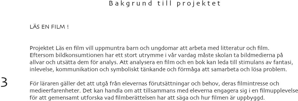 Att analysera en film och en bok kan leda till stimulans av fantasi, inlevelse, kommunikation och symboliskt tänkande och förmåga att samarbeta och lösa problem.