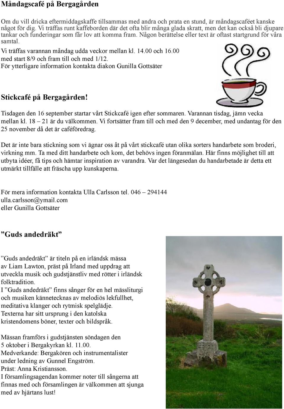 Någon berättelse eller text är oftast startgrund för våra samtal. Vi träffas varannan måndag udda veckor mellan kl. 14.00 och 16.00 med start 8/9 och fram till och med 1/12.