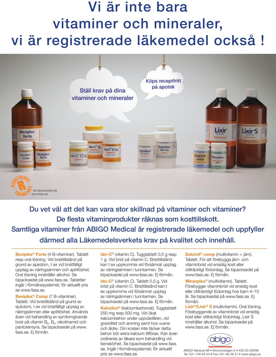 Beviplex Forte (4 B-vitaminer). Tablett resp oral lösning. Vid bristtillstånd på grund av sjukdom, t ex vid bristfälligt upptag av näringsämnen och aptitlöshet. Oral lösning innehåller alkohol.