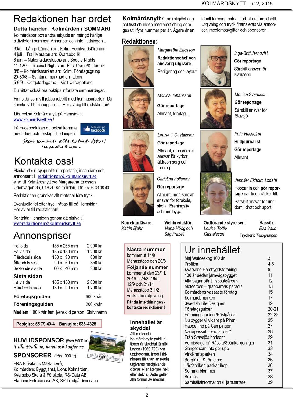 Företagsgrupp 29-30/8 Svintuna marknad arr: Lions 5-6/9 Östgötadagarna Visit Östergötland Du hittar också bra boktips inför lata sammardagar Finns du som vill jobba ideellt med tidningsarbete?