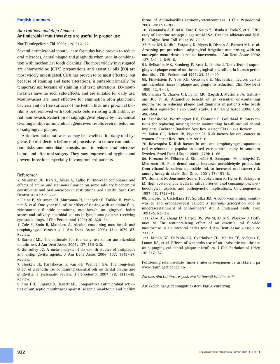 The most widely investigated are chlorhexidine (CHX) preparations and essential oils (EO) are most widely investigated.