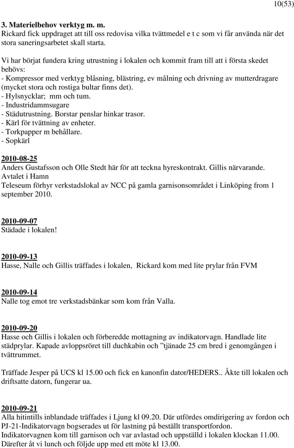 och rostiga bultar finns det). - Hylsnycklar; mm och tum. - Industridammsugare - Städutrustning. Borstar penslar hinkar trasor. - Kärl för tvättning av enheter. - Torkpapper m behållare.