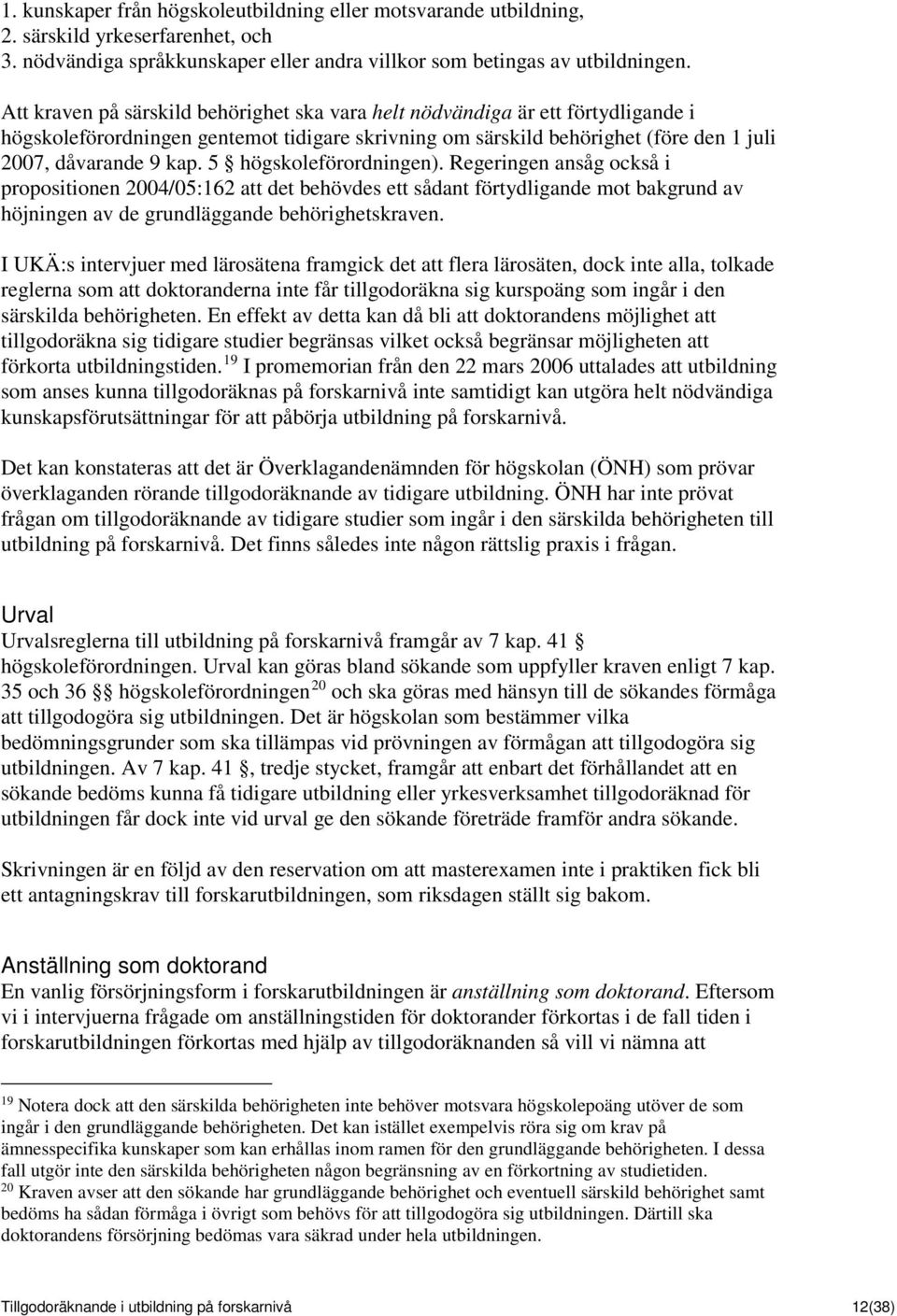 5 högskoleförordningen). Regeringen ansåg också i propositionen 2004/05:162 att det behövdes ett sådant förtydligande mot bakgrund av höjningen av de grundläggande behörighetskraven.