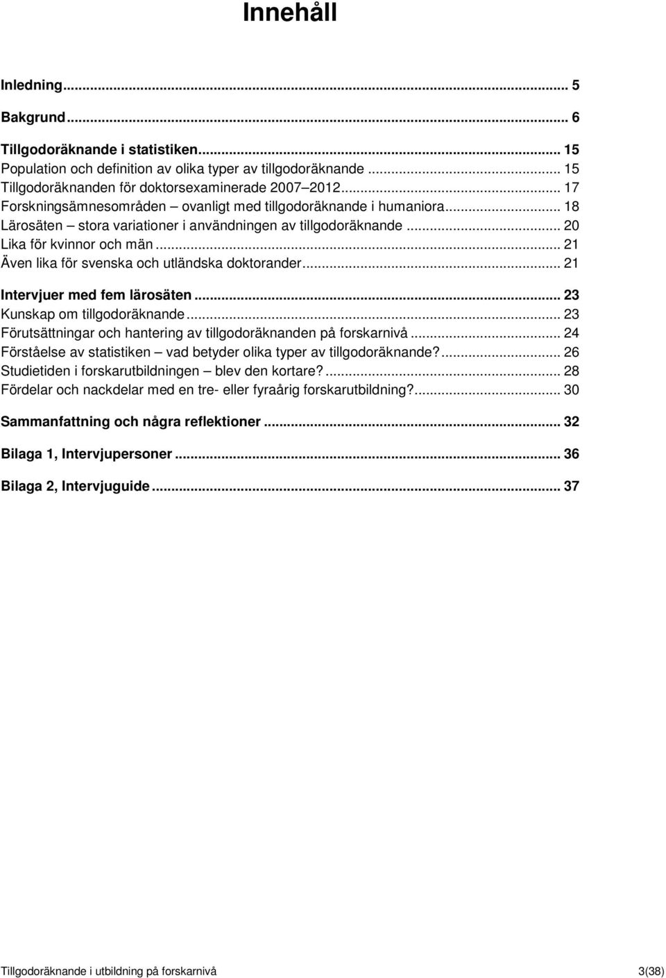 .. 21 Även lika för svenska och utländska doktorander... 21 Intervjuer med fem lärosäten... 23 Kunskap om tillgodoräknande... 23 Förutsättningar och hantering av tillgodoräknanden på forskarnivå.